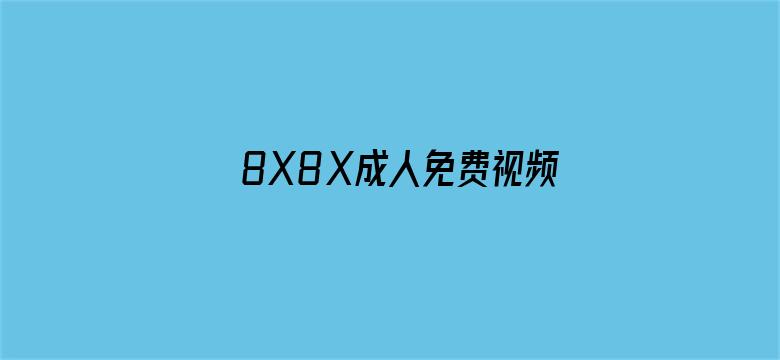 >8X8Ⅹ成人免费视频在线观看横幅海报图